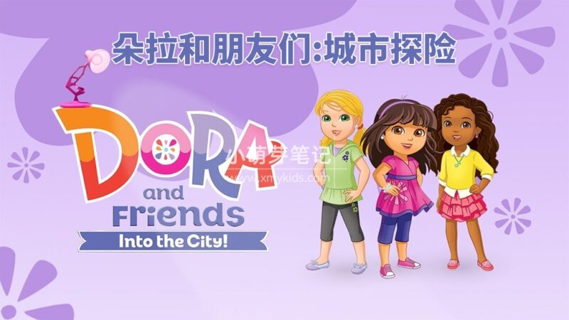 英文版《朵拉和朋友们：城市探险 Dora and Friends: Into the City》全2季共41集，1080P高清视频带英文字幕，带配套音频MP3，百度云网盘下载！_小萌芽笔记